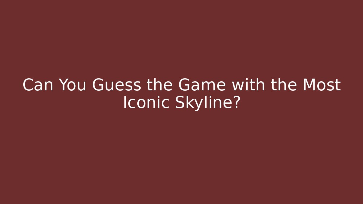 Can You Guess the Game with the Most Iconic Skyline?