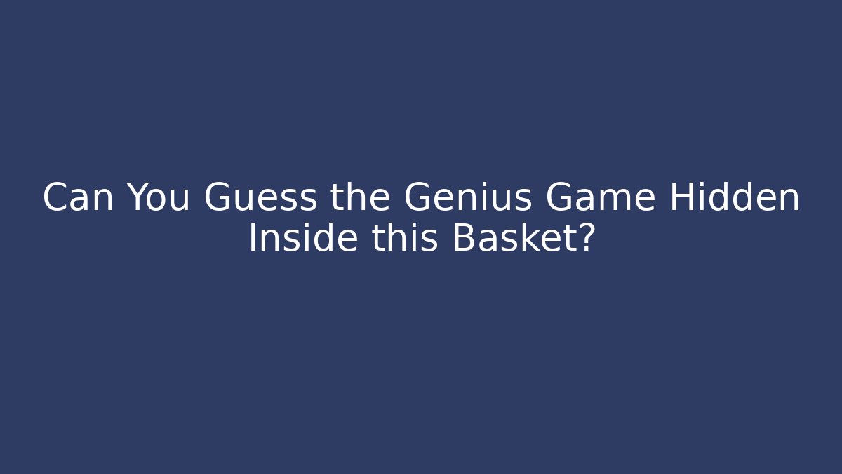 Can You Guess the Genius Game Hidden Inside this Basket?