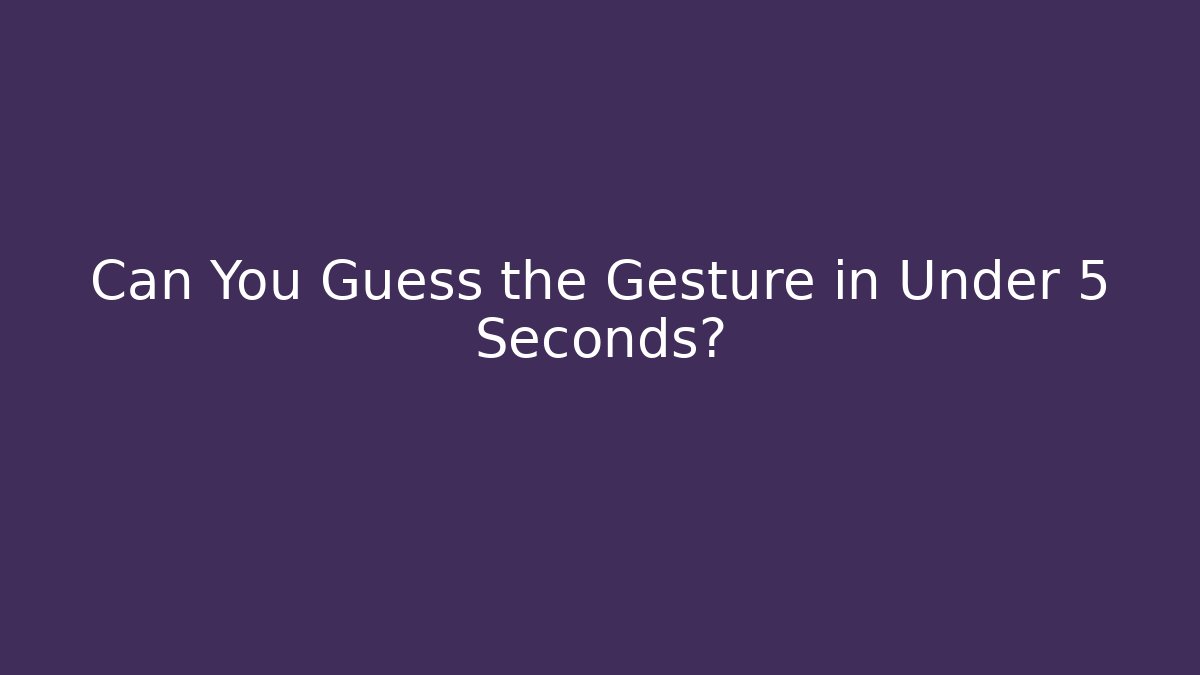 Can You Guess the Gesture in Under 5 Seconds?