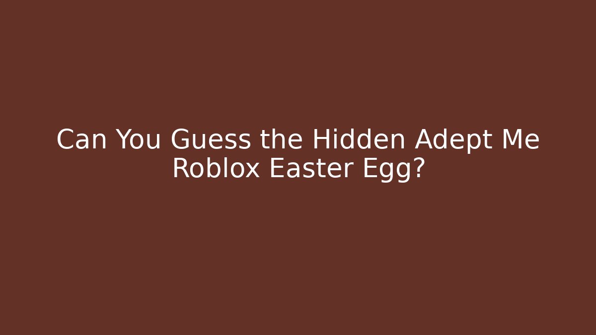 Can You Guess the Hidden Adept Me Roblox Easter Egg? - Critter Realm