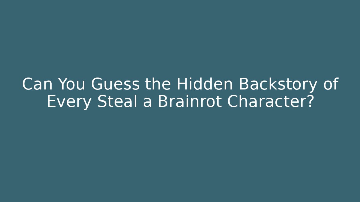 Can You Guess the Hidden Backstory of Every Steal a Brainrot Character?