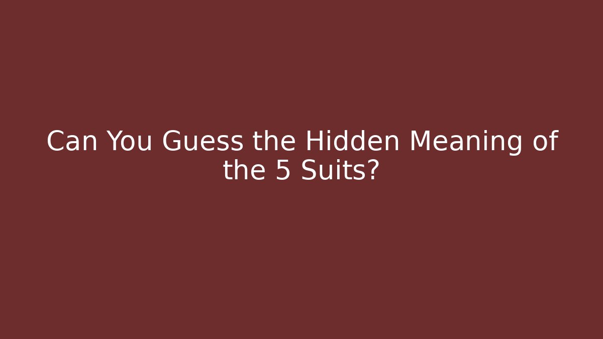 Can You Guess the Hidden Meaning of the 5 Suits?