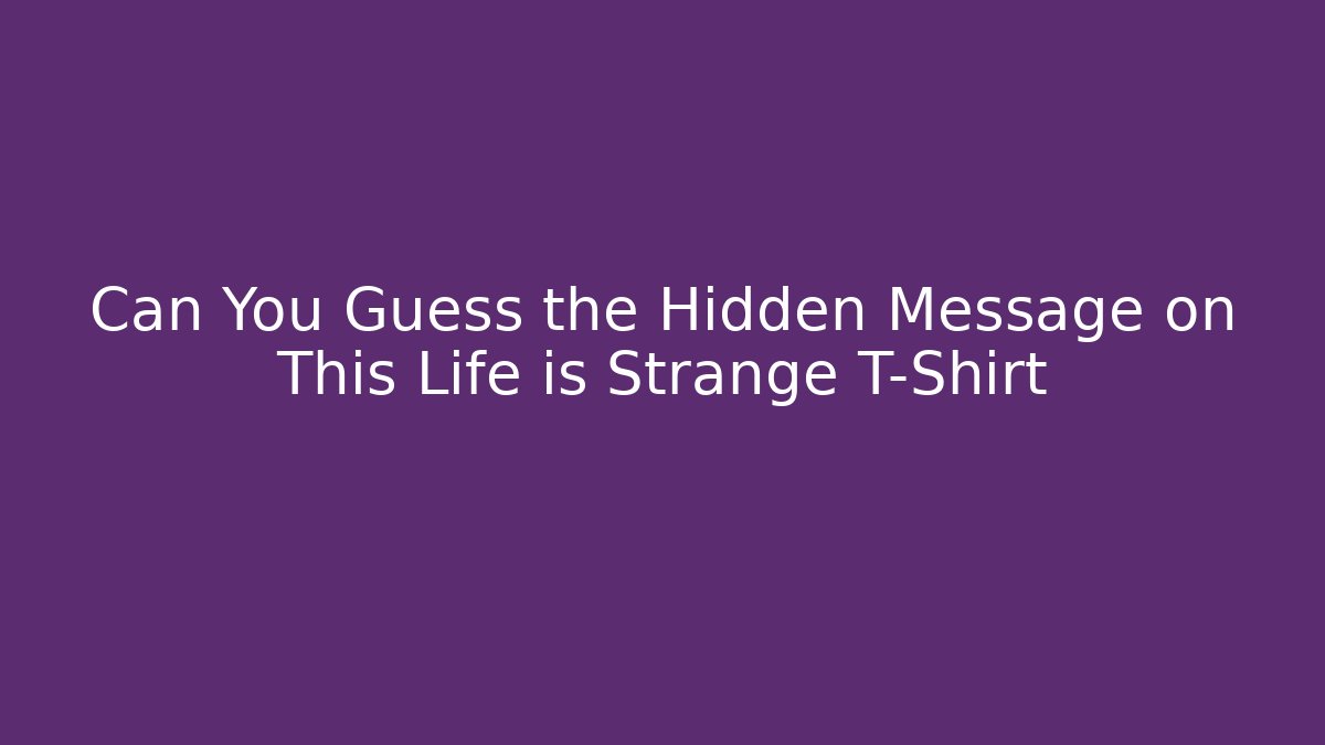 Can You Guess the Hidden Message on This Life is Strange T-Shirt