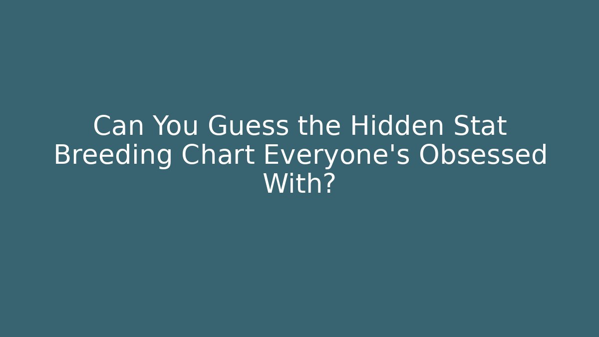 Can You Guess the Hidden Stat Breeding Chart Everyone’s Obsessed With?