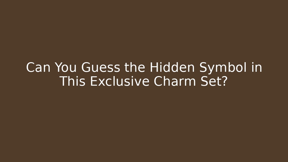 Can You Guess the Hidden Symbol in This Exclusive Charm Set?