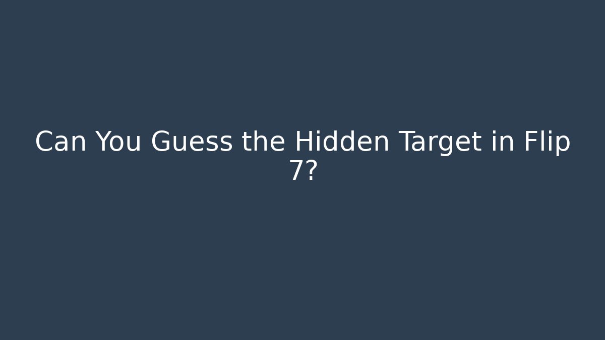 Can You Guess the Hidden Target in Flip 7? - Critter Realm