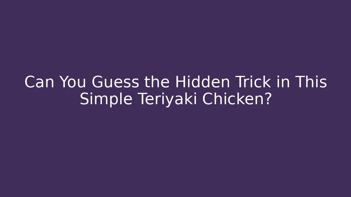 Can You Guess the Hidden Trick in This Simple Teriyaki Chicken?