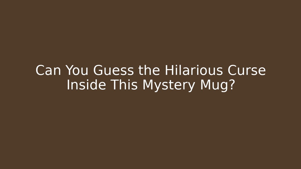 Can You Guess the Hilarious Curse Inside This Mystery Mug?