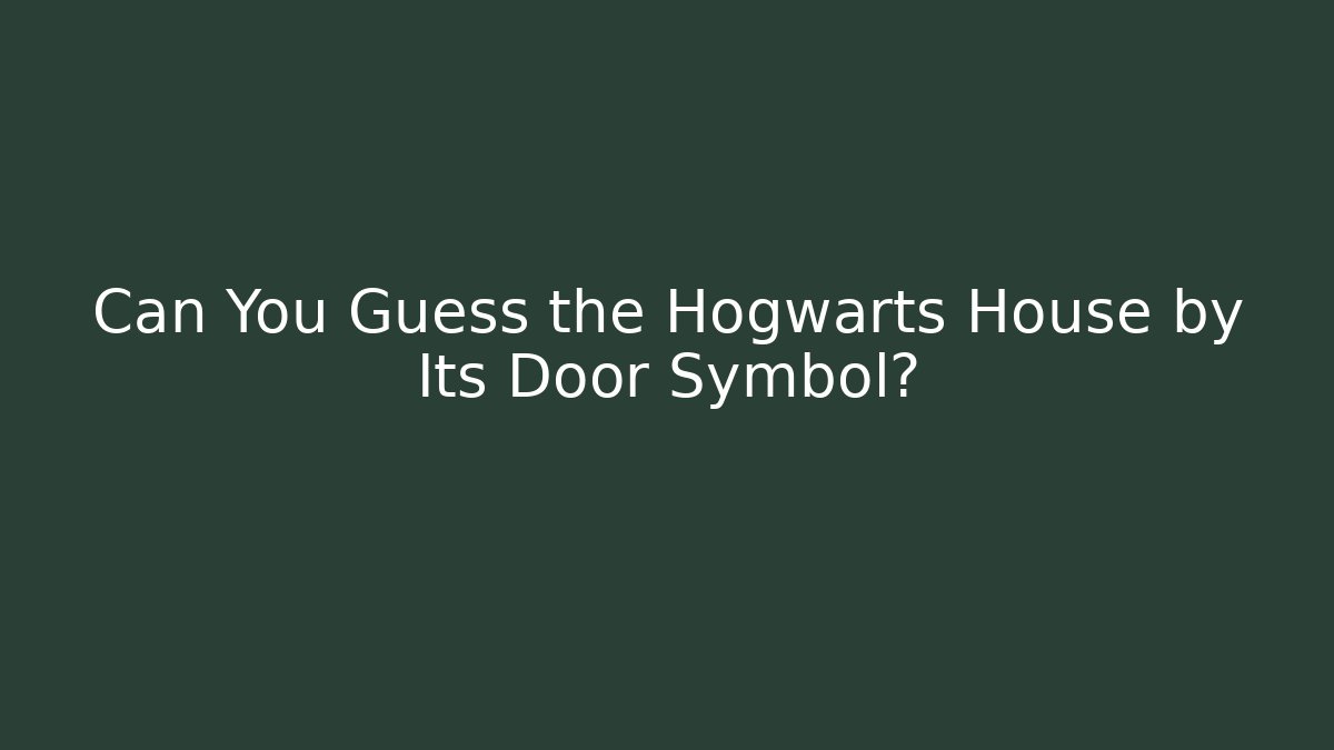 Can You Guess the Hogwarts House by Its Door Symbol?