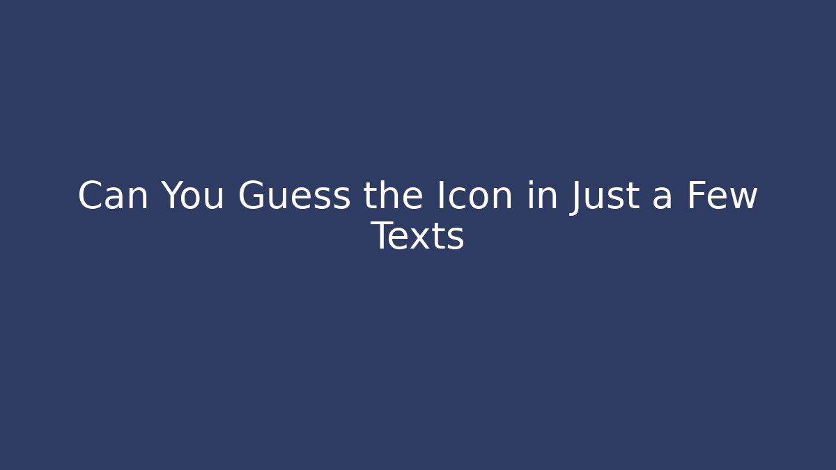 Can You Guess the Icon in Just a Few Texts