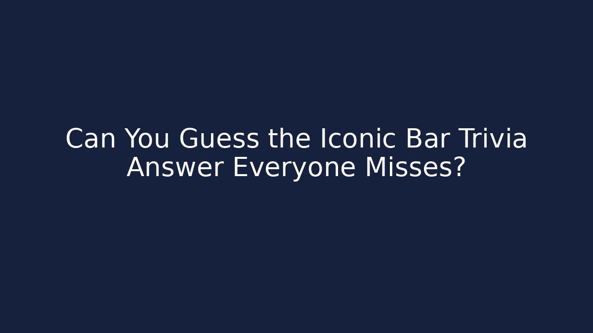 Can You Guess the Iconic Bar Trivia Answer Everyone Misses?
