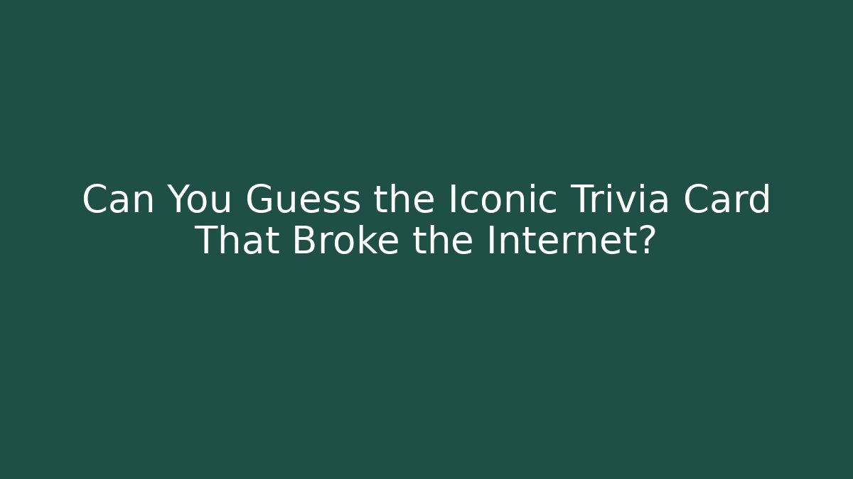 Can You Guess the Iconic Trivia Card That Broke the Internet?