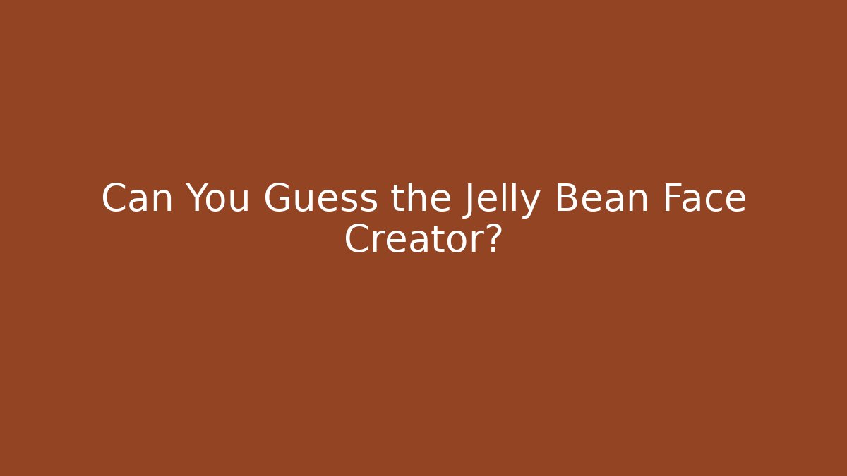 Can You Guess the Jelly Bean Face Creator?