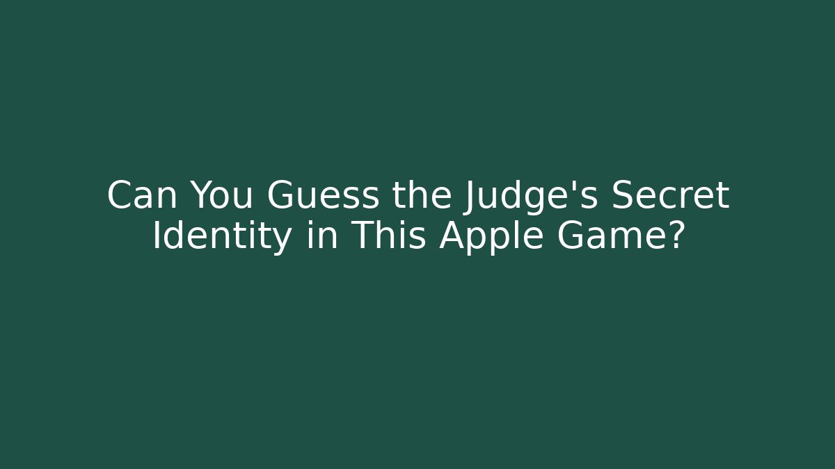 Can You Guess the Judge’s Secret Identity in This Apple Game?