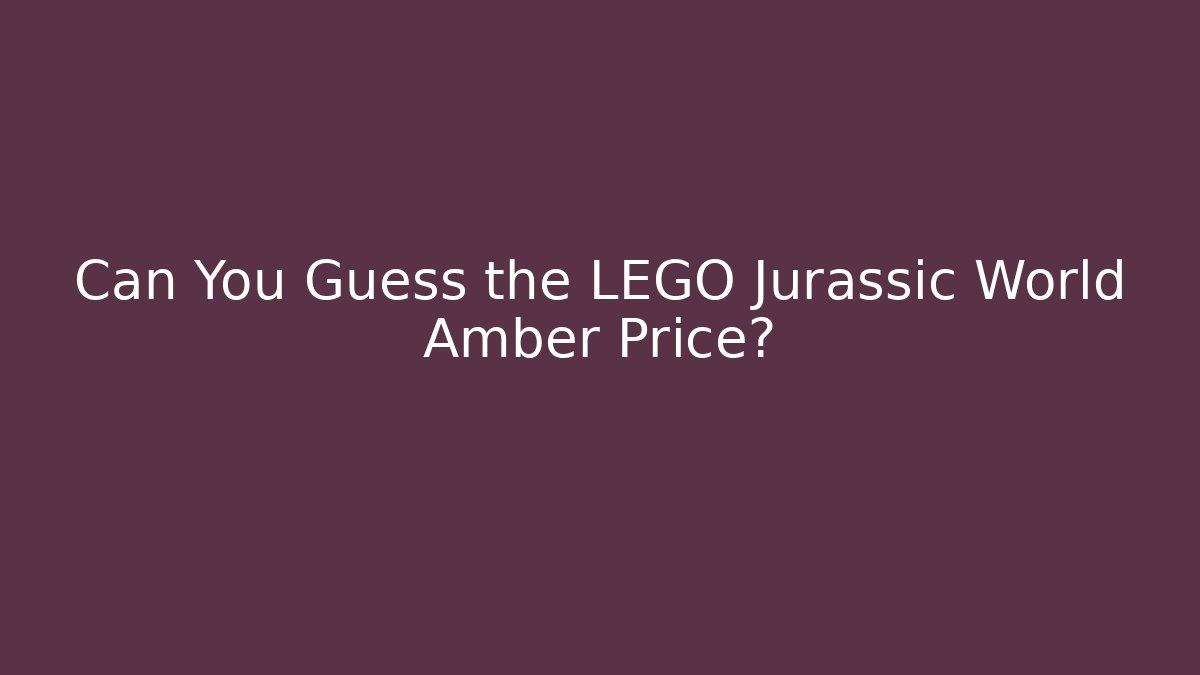 Can You Guess the LEGO Jurassic World Amber Price?