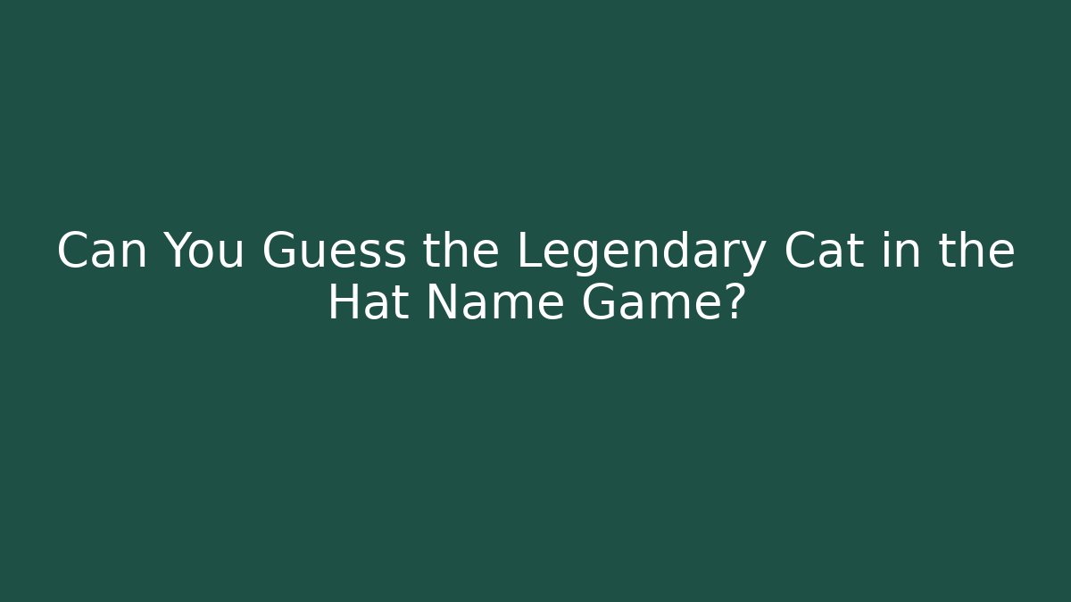 Can You Guess the Legendary Cat in the Hat Name Game?