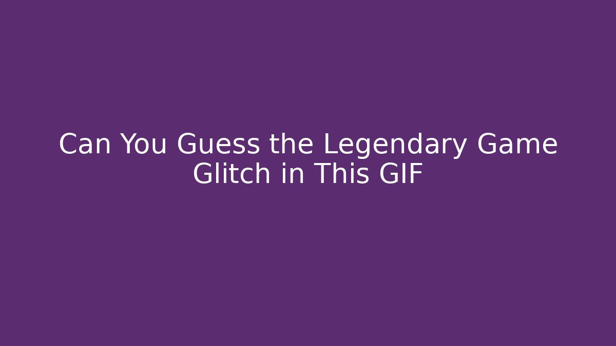 Can You Guess the Legendary Game Glitch in This GIF