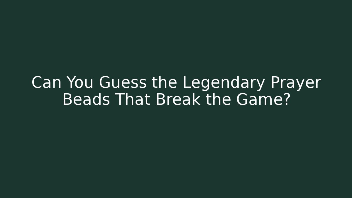 Can You Guess the Legendary Prayer Beads That Break the Game?