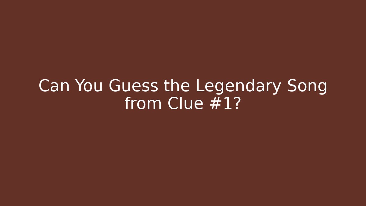 Can You Guess the Legendary Song from Clue #1?