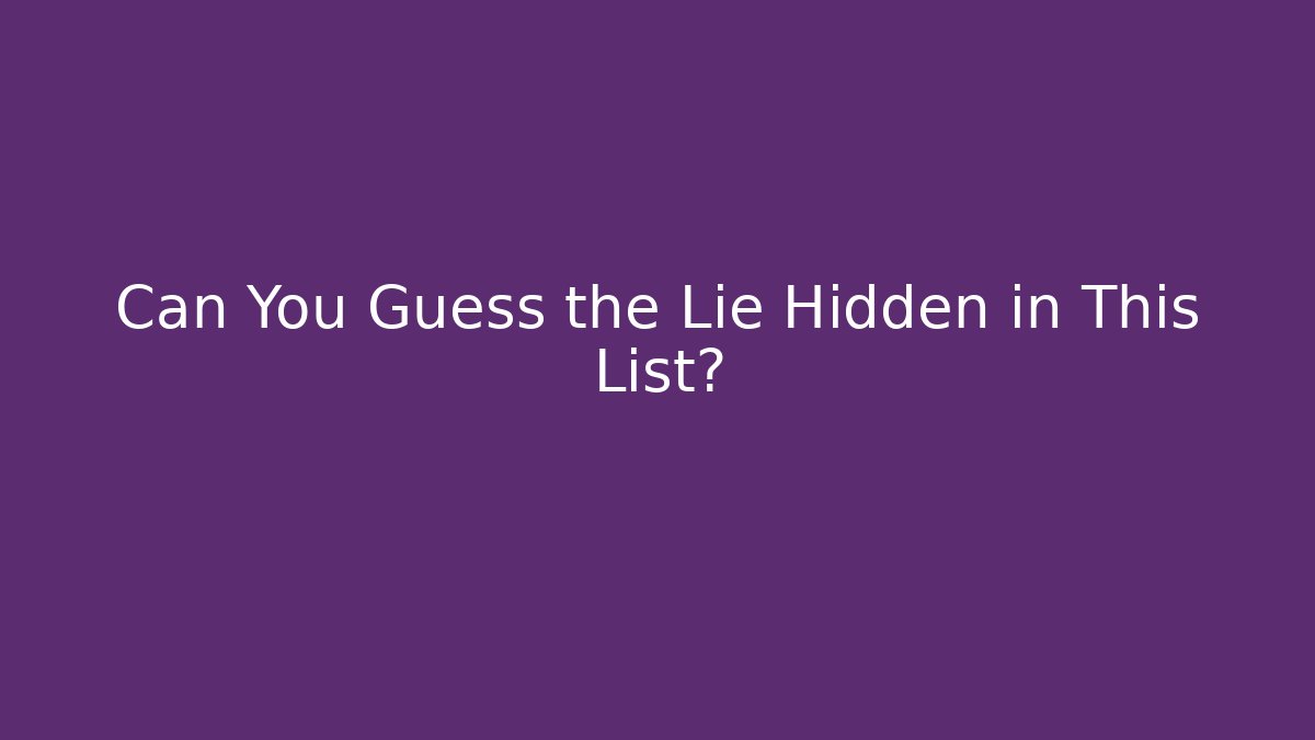 Can You Guess the Lie Hidden in This List? - Critter Realm