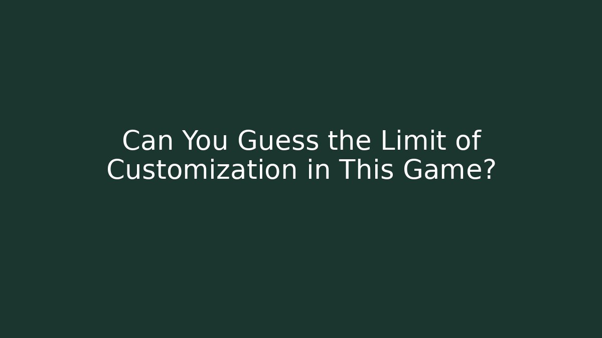 Can You Guess the Limit of Customization in This Game?