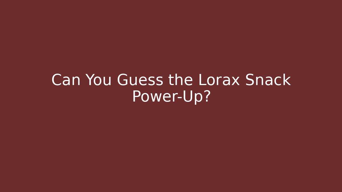 Can You Guess the Lorax Snack Power-Up?