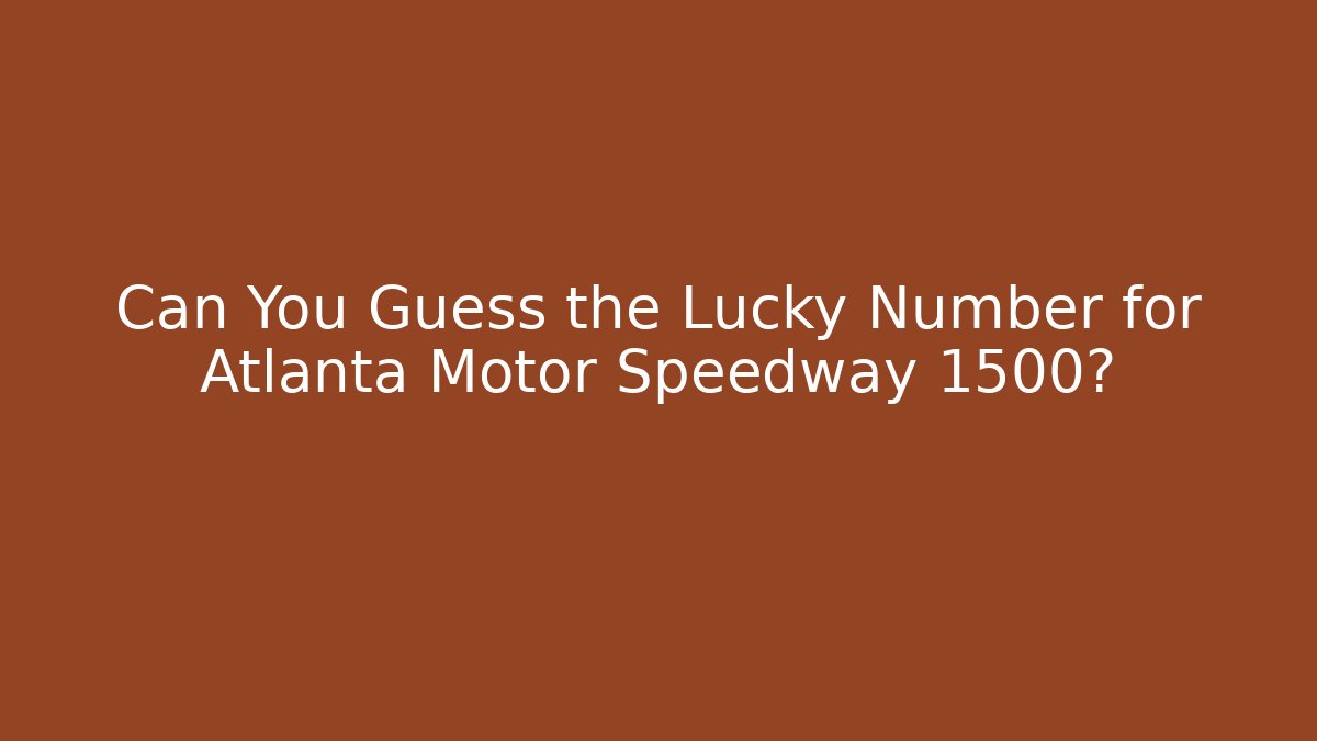 Can You Guess the Lucky Number for Atlanta Motor Speedway 1500?