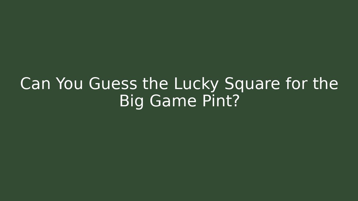 Can You Guess the Lucky Square for the Big Game Pint?