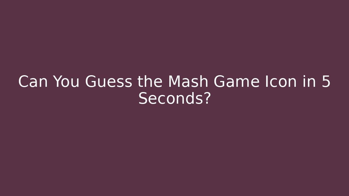 Can You Guess the Mash Game Icon in 5 Seconds?