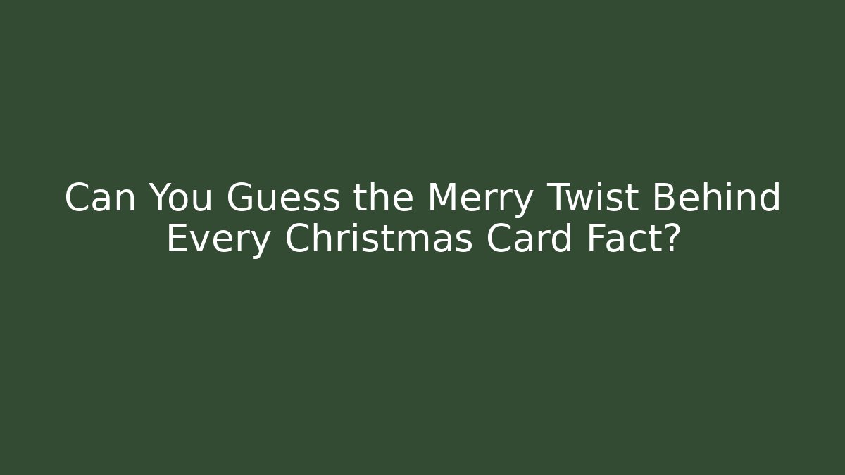 Can You Guess the Merry Twist Behind Every Christmas Card Fact?