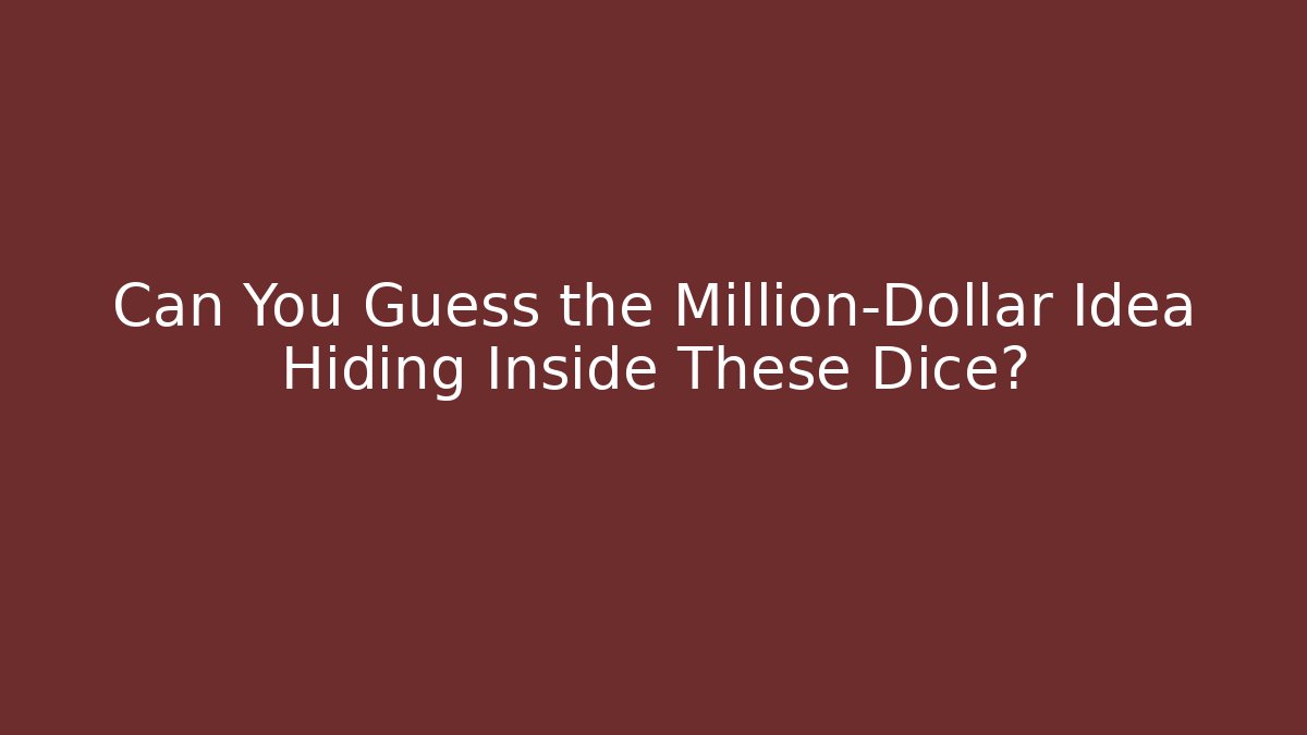Can You Guess the Million-Dollar Idea Hiding Inside These Dice?