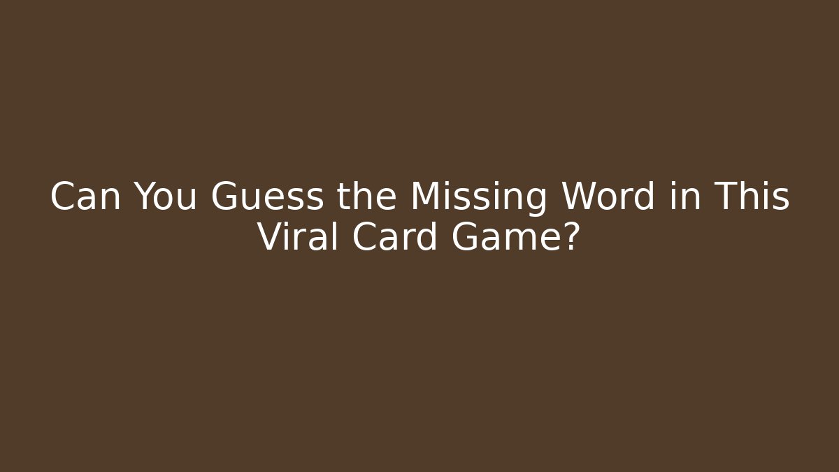 Can You Guess the Missing Word in This Viral Card Game?