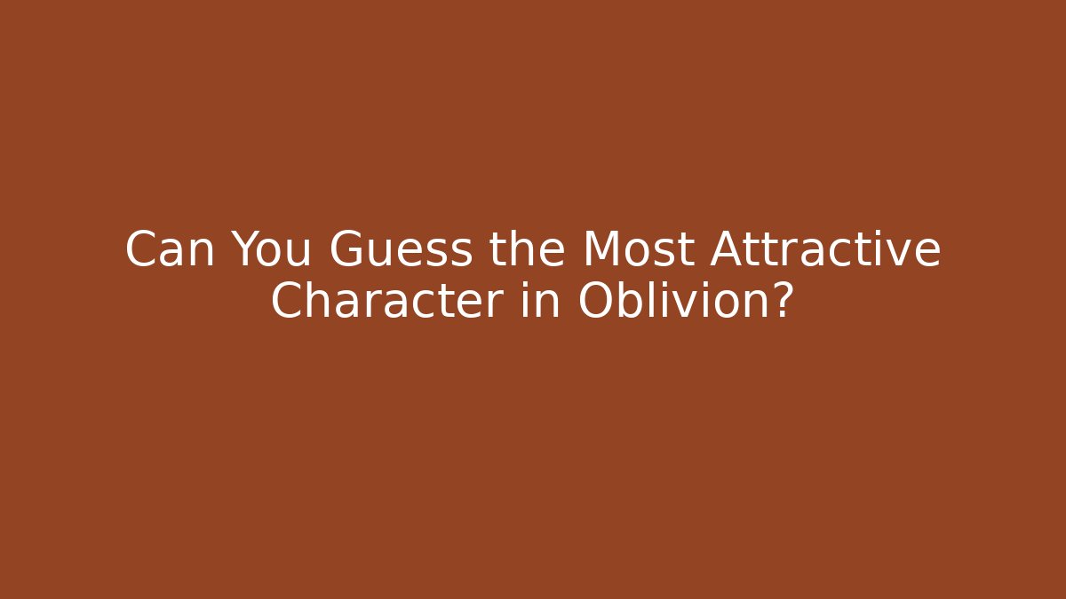 Can You Guess the Most Attractive Character in Oblivion?
