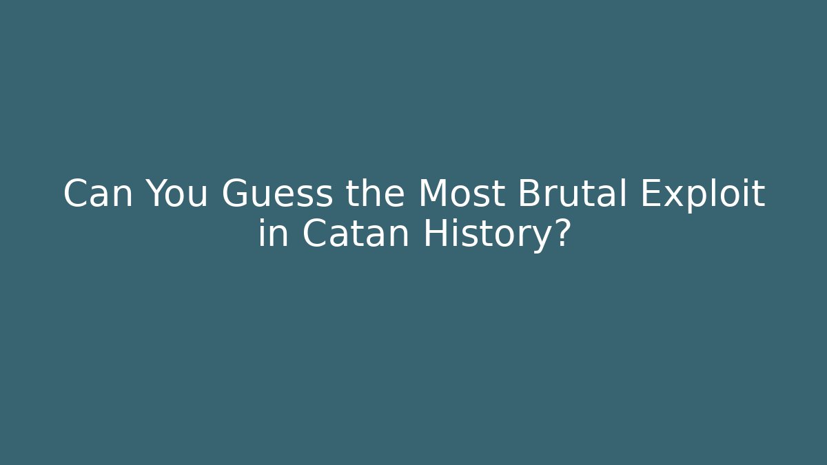 Can You Guess the Most Brutal Exploit in Catan History?