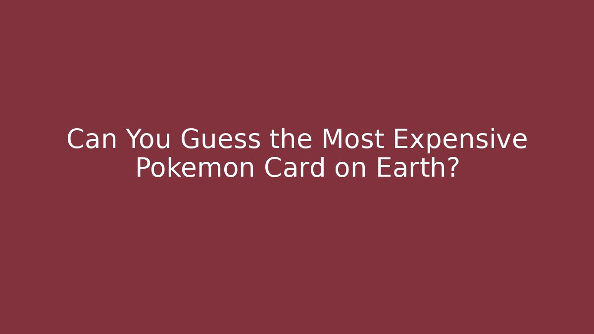 Can You Guess the Most Expensive Pokémon Card on Earth? - Critter Realm