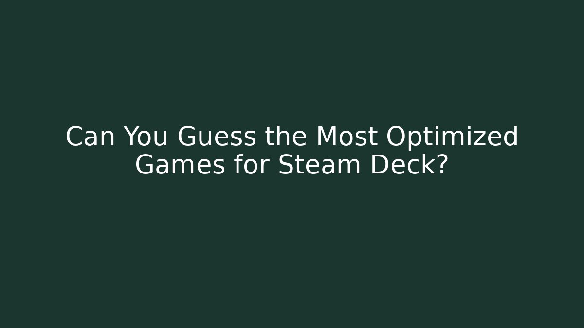 Can You Guess the Most Optimized Games for Steam Deck?