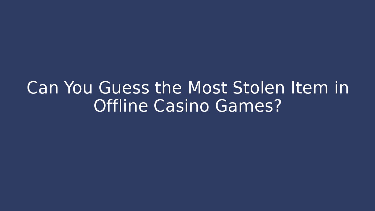 Can You Guess the Most Stolen Item in Offline Casino Games?