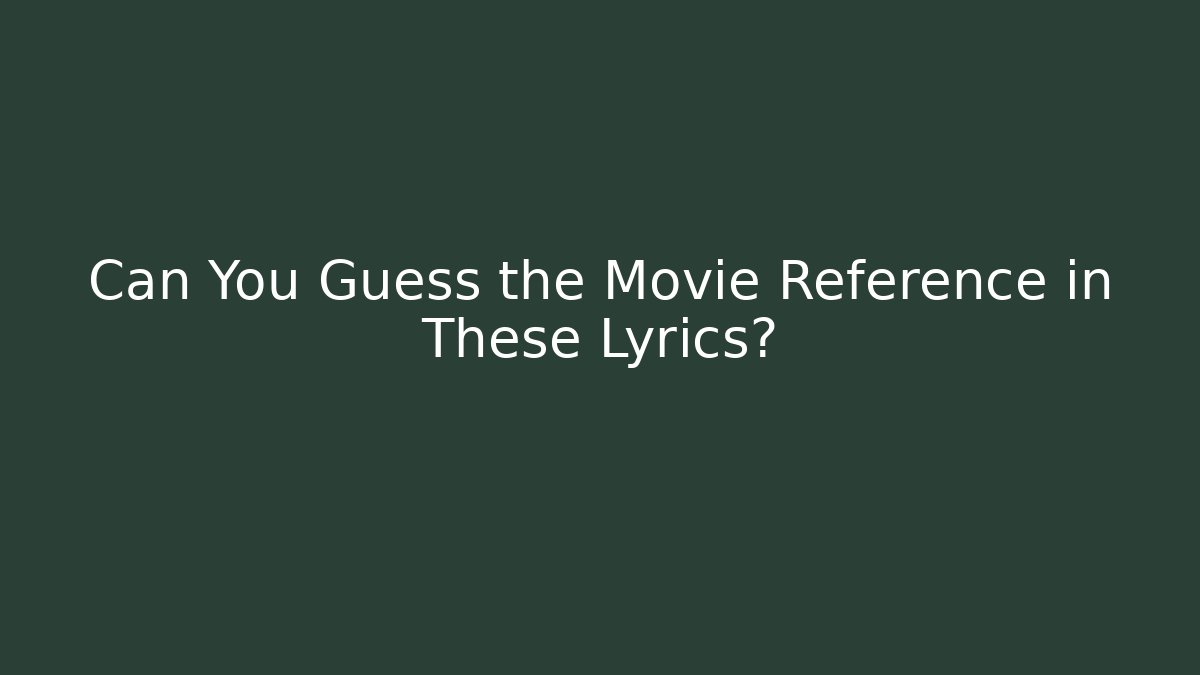 Can You Guess the Movie Reference in These Lyrics?