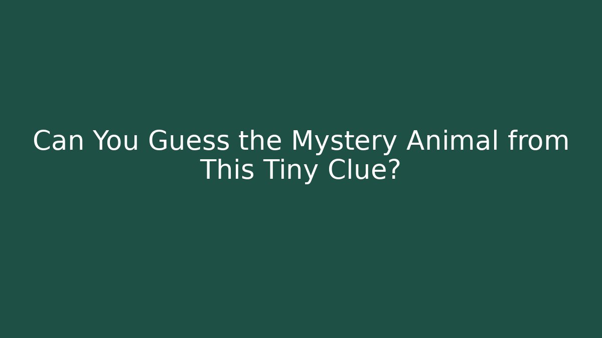 Can You Guess the Mystery Animal from This Tiny Clue?