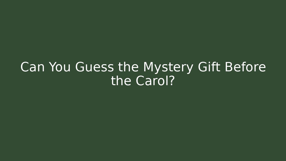 Can You Guess the Mystery Gift Before the Carol?