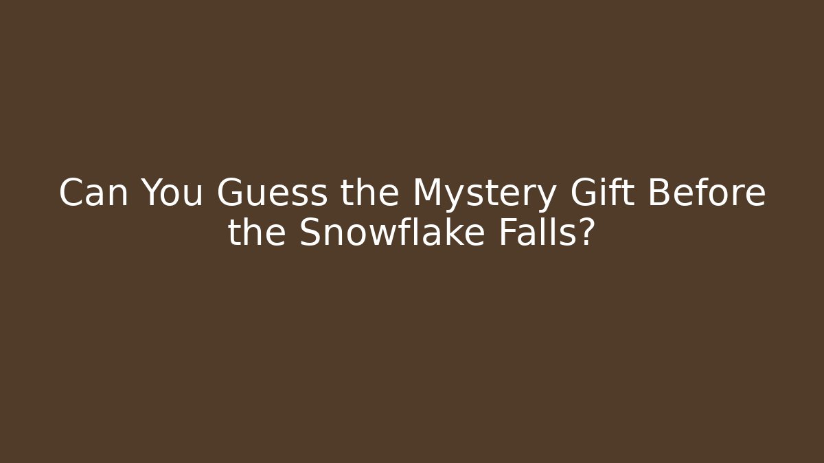 Can You Guess the Mystery Gift Before the Snowflake Falls?