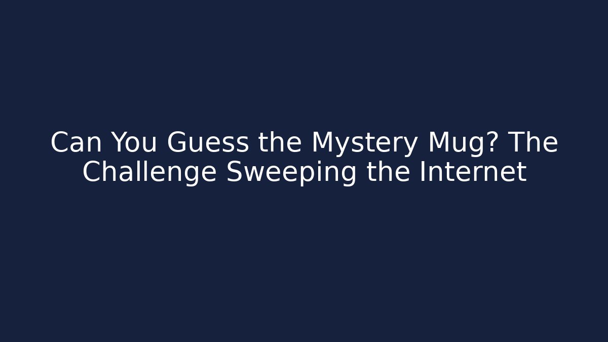 Can You Guess the Mystery Mug? The Challenge Sweeping the Internet