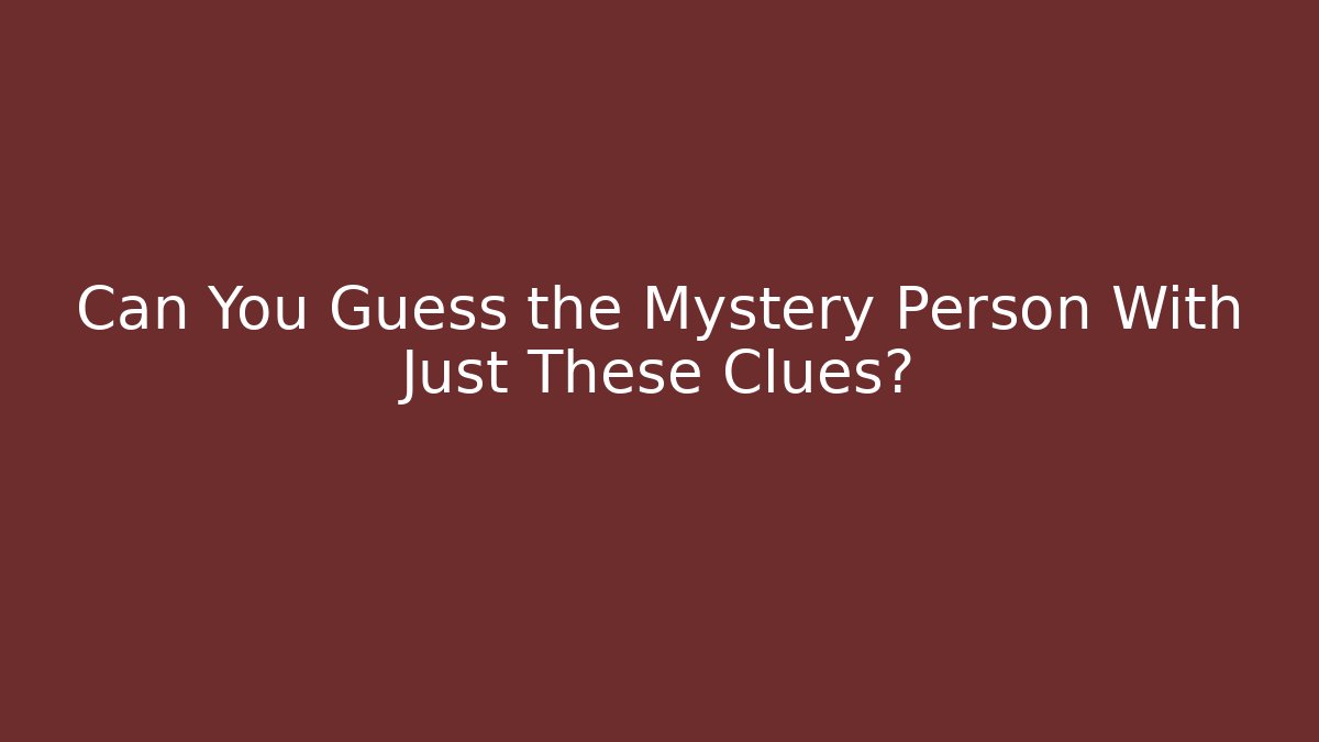 Can You Guess the Mystery Person With Just These Clues?