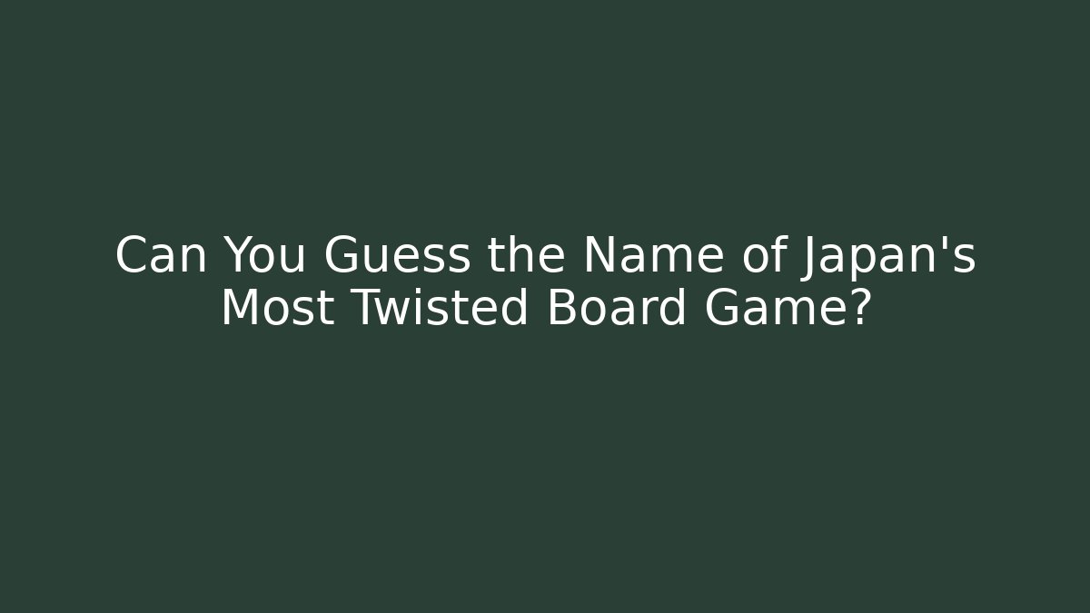 Can You Guess the Name of Japan's Most Twisted Board Game?