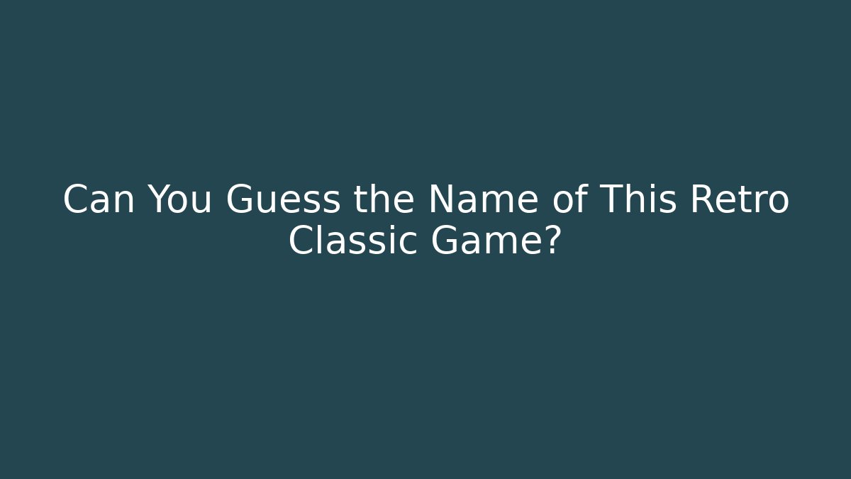 Can You Guess the Name of This Retro Classic Game?