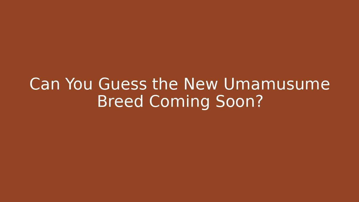 Can You Guess the New Umamusume Breed Coming Soon?