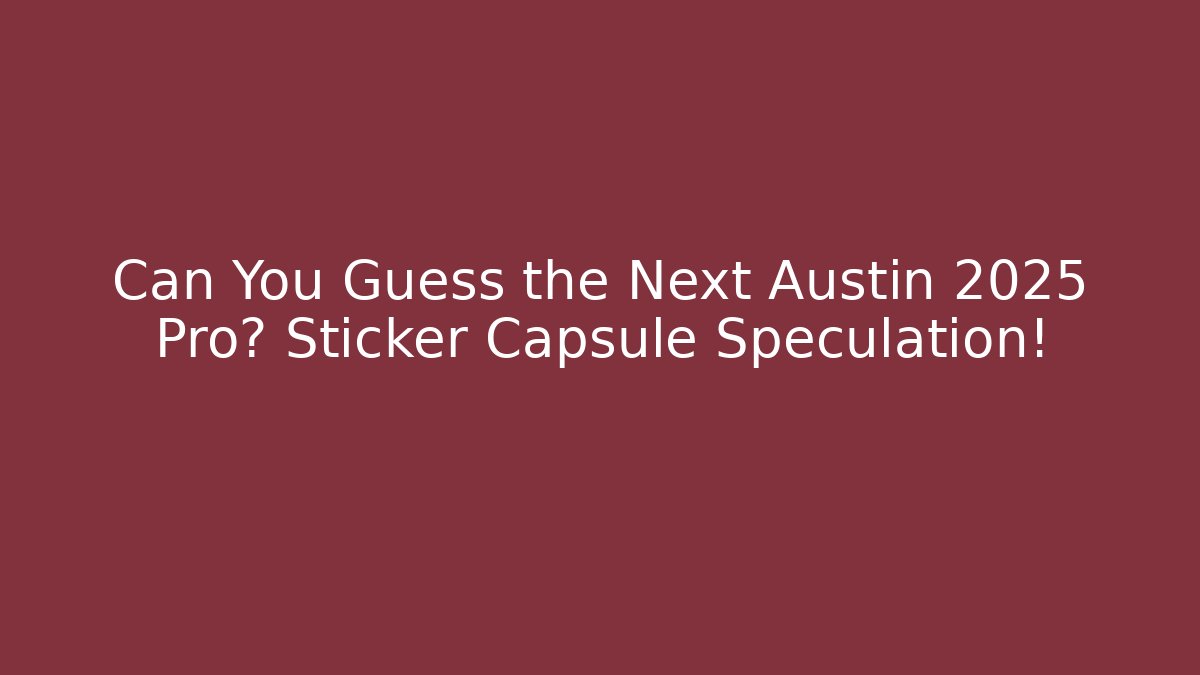 Can You Guess the Next Austin 2025 Pro? Sticker Capsule Speculation!