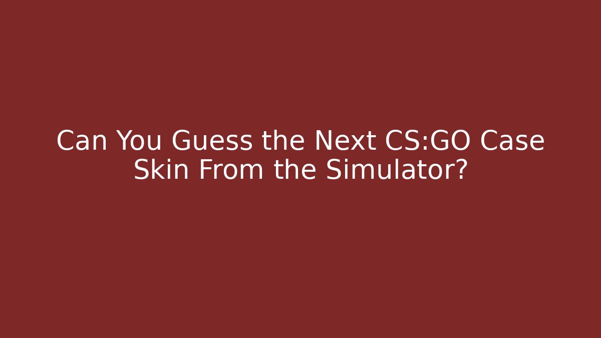 Can You Guess the Next CS:GO Case Skin From the Simulator?