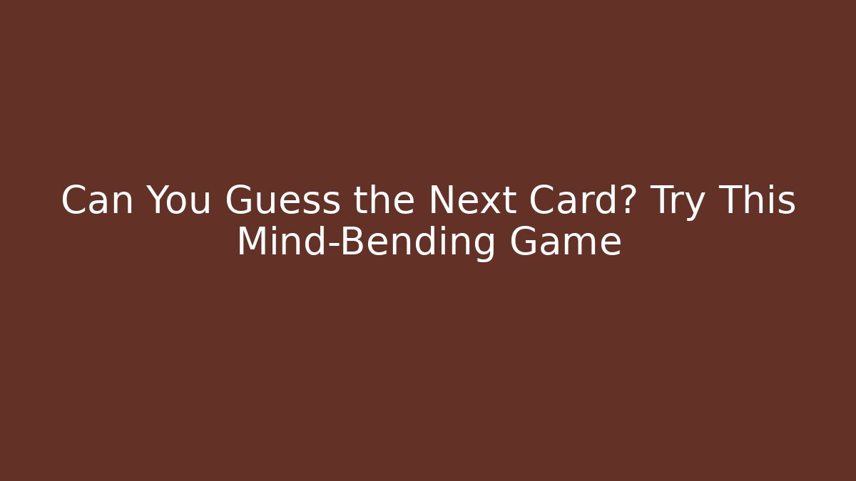 Can You Guess the Next Card? Try This Mind-Bending Game