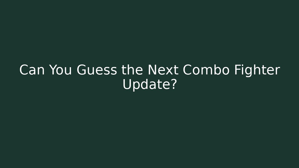 Can You Guess the Next Combo Fighter Update?